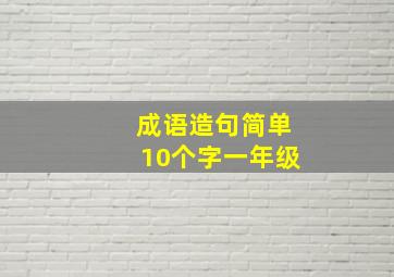 成语造句简单10个字一年级