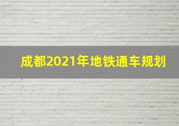 成都2021年地铁通车规划