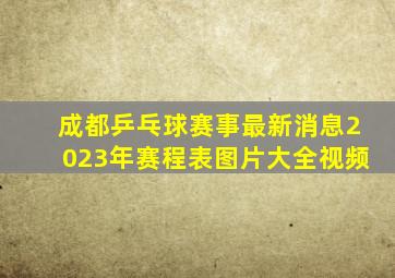 成都乒乓球赛事最新消息2023年赛程表图片大全视频