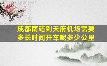 成都南站到天府机场需要多长时间开车呢多少公里