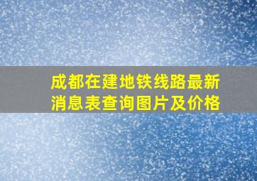 成都在建地铁线路最新消息表查询图片及价格