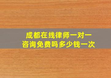 成都在线律师一对一咨询免费吗多少钱一次