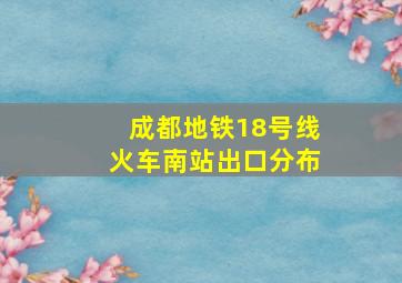 成都地铁18号线火车南站出口分布