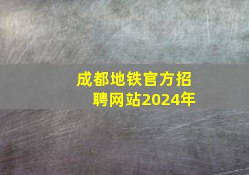 成都地铁官方招聘网站2024年