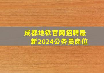 成都地铁官网招聘最新2024公务员岗位