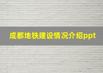 成都地铁建设情况介绍ppt