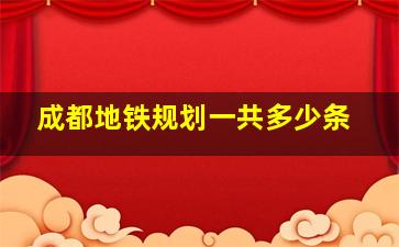 成都地铁规划一共多少条