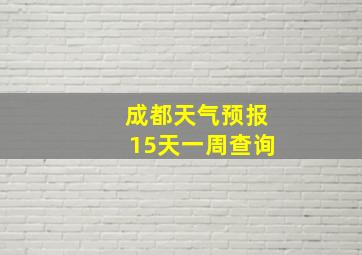 成都天气预报15天一周查询