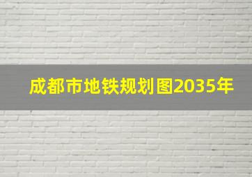 成都市地铁规划图2035年