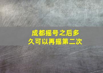 成都摇号之后多久可以再摇第二次