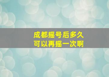 成都摇号后多久可以再摇一次啊