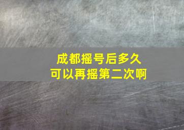 成都摇号后多久可以再摇第二次啊