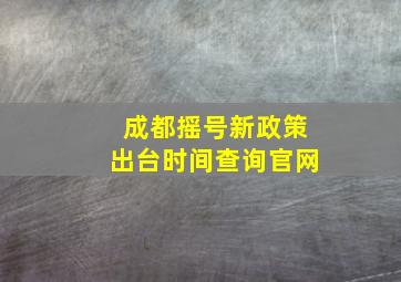 成都摇号新政策出台时间查询官网