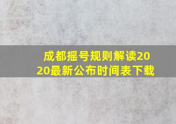 成都摇号规则解读2020最新公布时间表下载