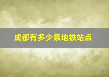 成都有多少条地铁站点