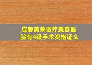 成都美莱医疗美容医院有4级手术资格证么