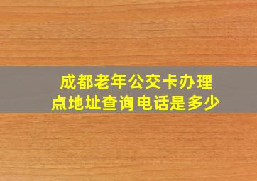 成都老年公交卡办理点地址查询电话是多少