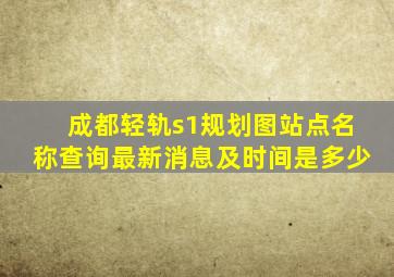 成都轻轨s1规划图站点名称查询最新消息及时间是多少