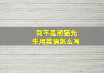 我不是熊猫先生用英语怎么写