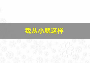 我从小就这样