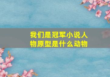 我们是冠军小说人物原型是什么动物