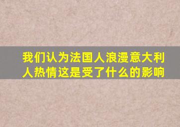 我们认为法国人浪漫意大利人热情这是受了什么的影响