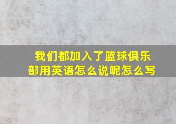 我们都加入了篮球俱乐部用英语怎么说呢怎么写