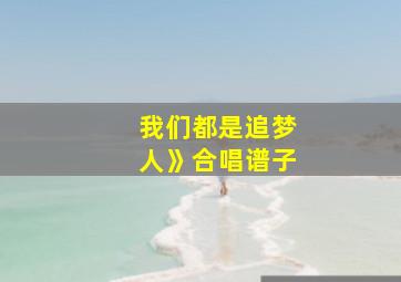 我们都是追梦人》合唱谱子