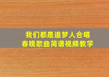 我们都是追梦人合唱春晚歌曲简谱视频教学