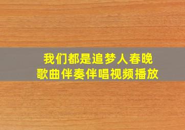 我们都是追梦人春晚歌曲伴奏伴唱视频播放