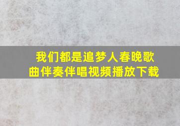 我们都是追梦人春晚歌曲伴奏伴唱视频播放下载