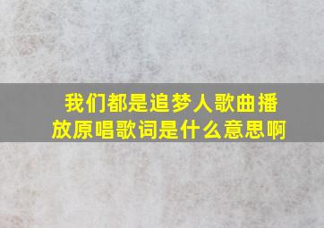 我们都是追梦人歌曲播放原唱歌词是什么意思啊