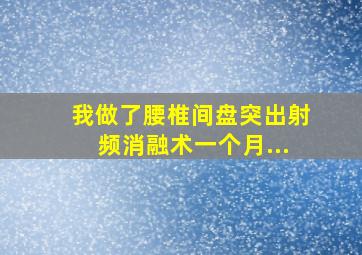 我做了腰椎间盘突出射频消融术一个月...