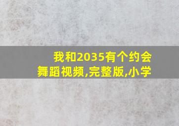 我和2035有个约会舞蹈视频,完整版,小学