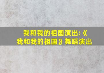 我和我的祖国演出:《我和我的祖国》舞蹈演出