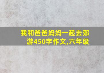 我和爸爸妈妈一起去郊游450字作文,六年级