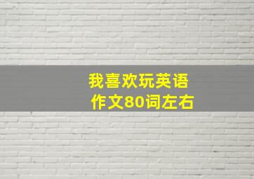 我喜欢玩英语作文80词左右