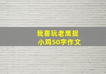 我喜玩老鹰捉小鸡50字作文