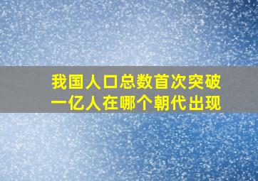 我国人口总数首次突破一亿人在哪个朝代出现