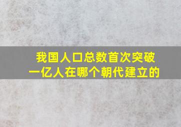 我国人口总数首次突破一亿人在哪个朝代建立的