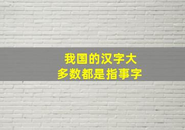 我国的汉字大多数都是指事字