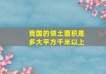 我国的领土面积是多大平方千米以上