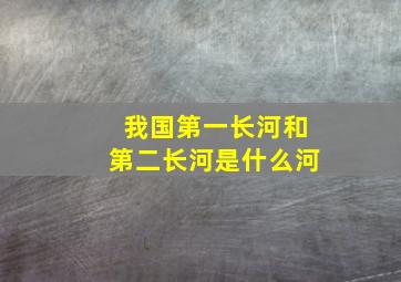 我国第一长河和第二长河是什么河