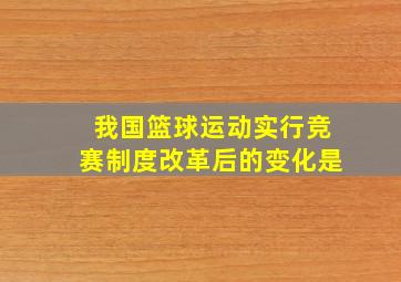 我国篮球运动实行竞赛制度改革后的变化是