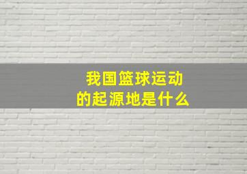 我国篮球运动的起源地是什么