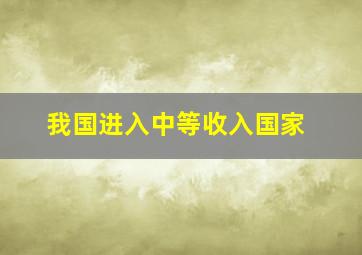 我国进入中等收入国家