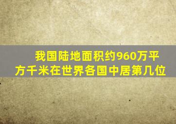 我国陆地面积约960万平方千米在世界各国中居第几位