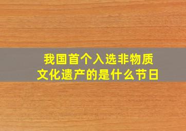 我国首个入选非物质文化遗产的是什么节日