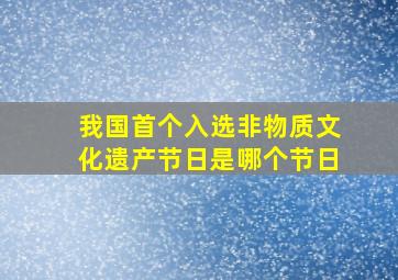 我国首个入选非物质文化遗产节日是哪个节日