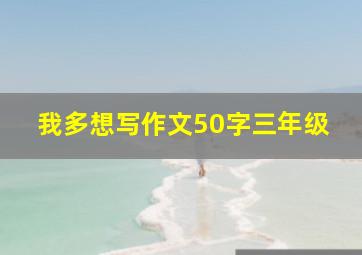 我多想写作文50字三年级